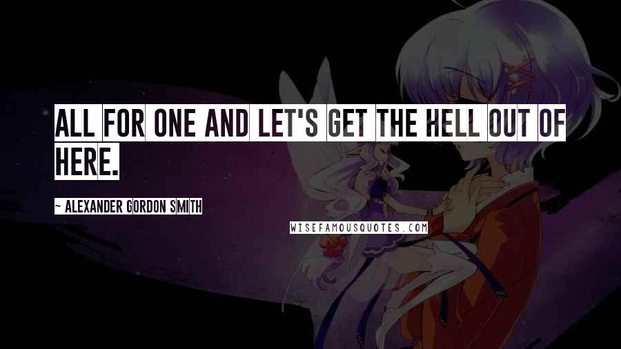 Alexander Gordon Smith Quotes: All for one and let's get the hell out of here.