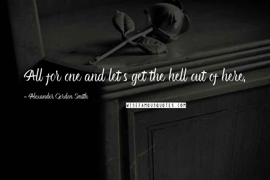 Alexander Gordon Smith Quotes: All for one and let's get the hell out of here.