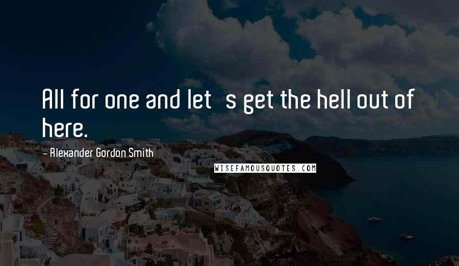 Alexander Gordon Smith Quotes: All for one and let's get the hell out of here.