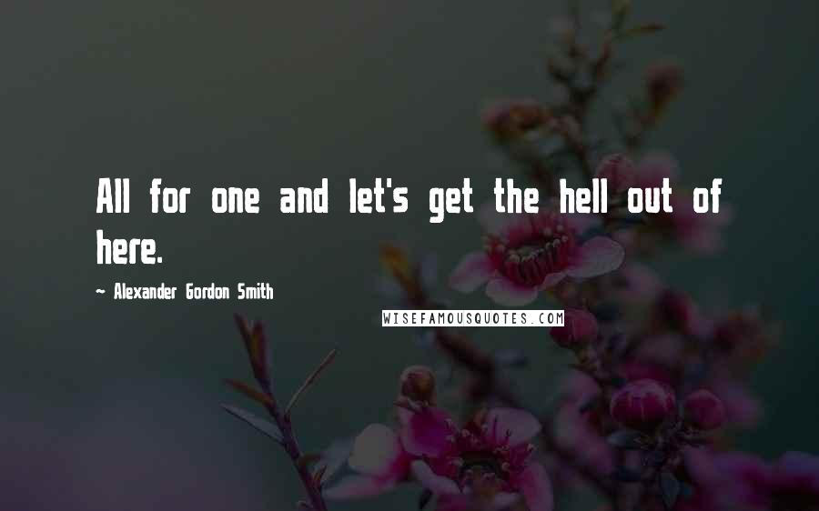 Alexander Gordon Smith Quotes: All for one and let's get the hell out of here.