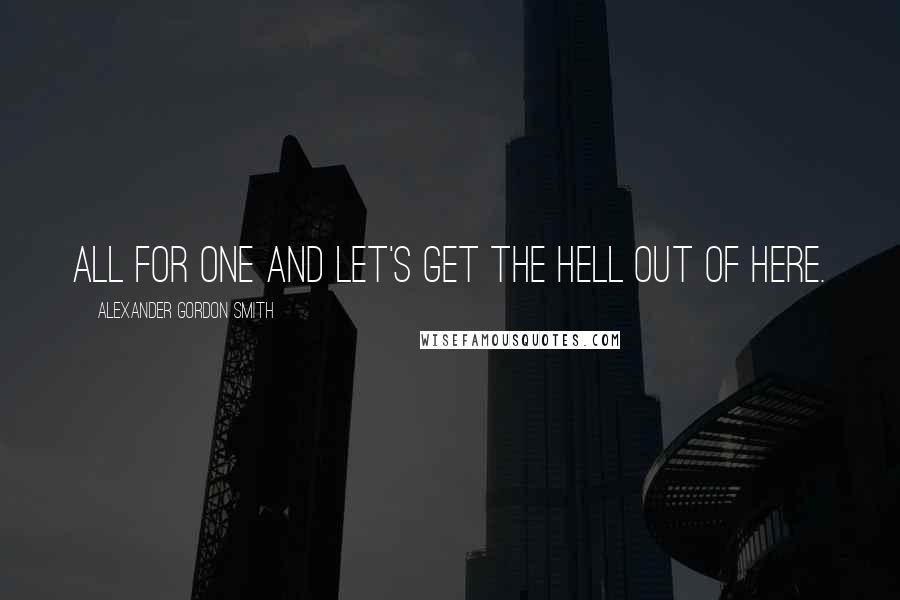 Alexander Gordon Smith Quotes: All for one and let's get the hell out of here.