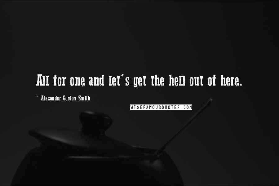 Alexander Gordon Smith Quotes: All for one and let's get the hell out of here.