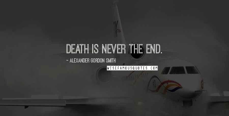 Alexander Gordon Smith Quotes: Death is never the end.