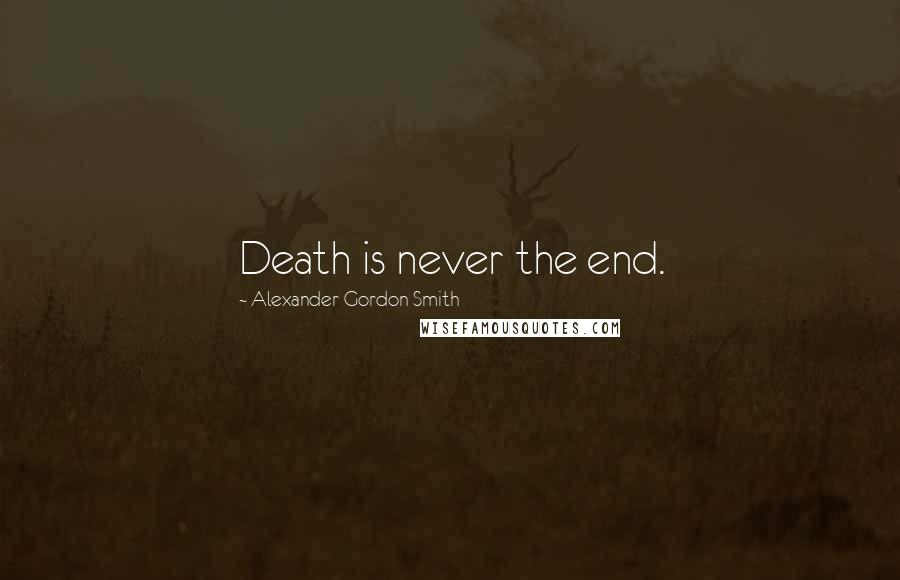 Alexander Gordon Smith Quotes: Death is never the end.