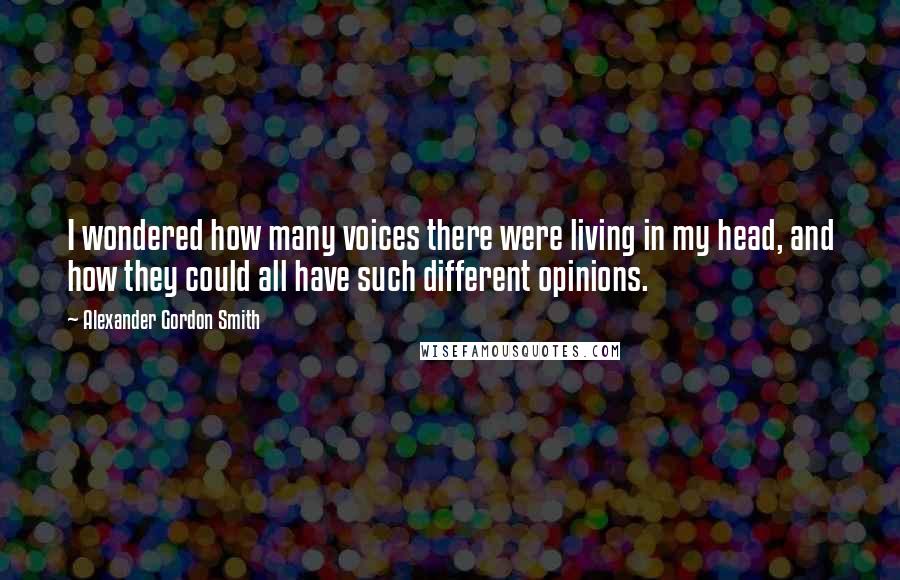 Alexander Gordon Smith Quotes: I wondered how many voices there were living in my head, and how they could all have such different opinions.