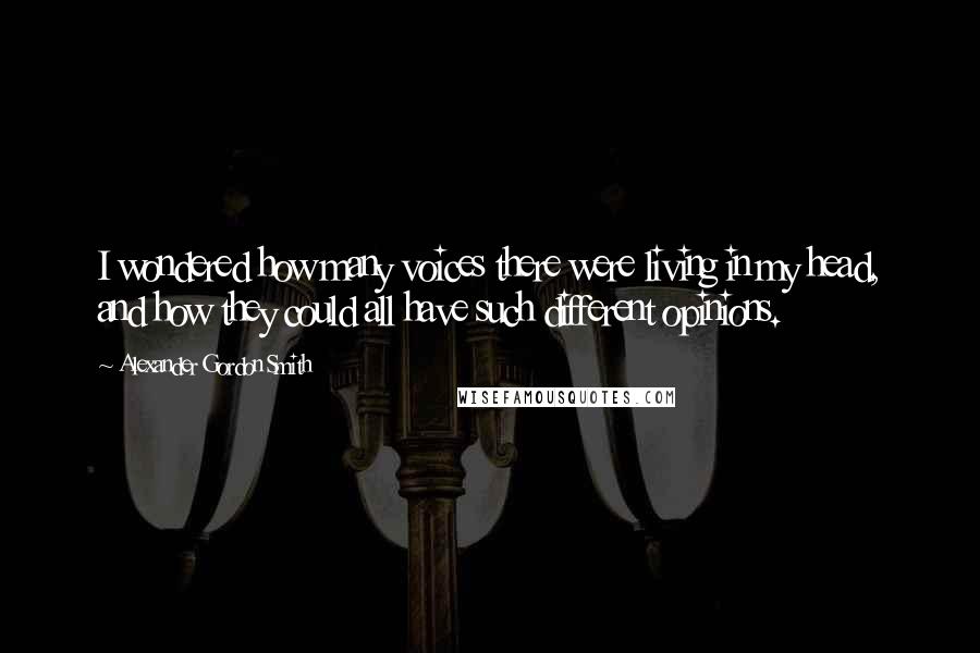 Alexander Gordon Smith Quotes: I wondered how many voices there were living in my head, and how they could all have such different opinions.