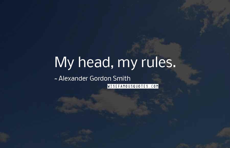 Alexander Gordon Smith Quotes: My head, my rules.