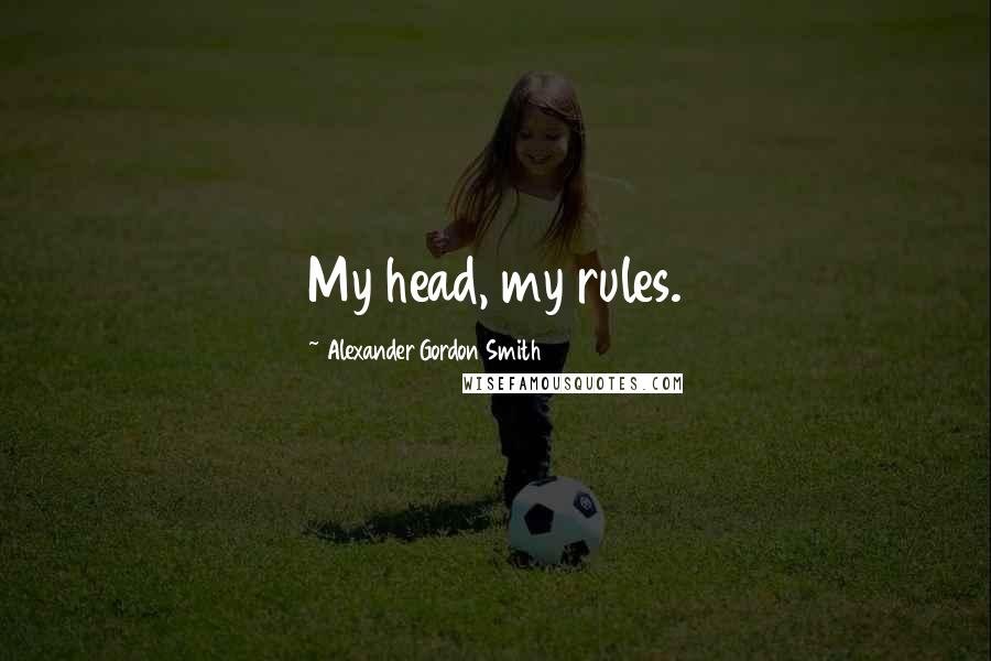 Alexander Gordon Smith Quotes: My head, my rules.