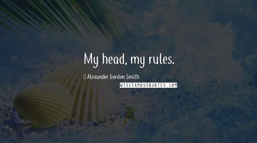 Alexander Gordon Smith Quotes: My head, my rules.