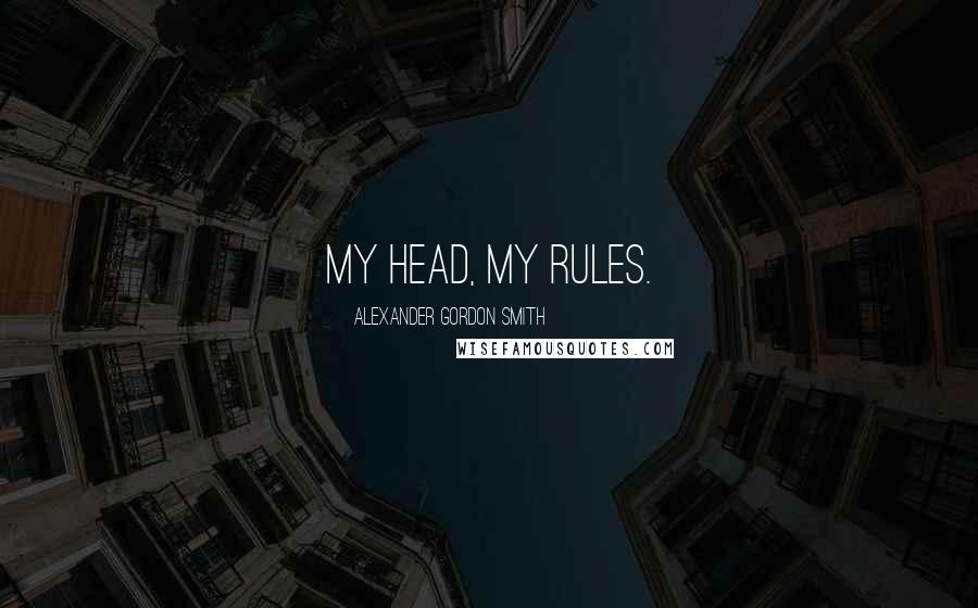 Alexander Gordon Smith Quotes: My head, my rules.