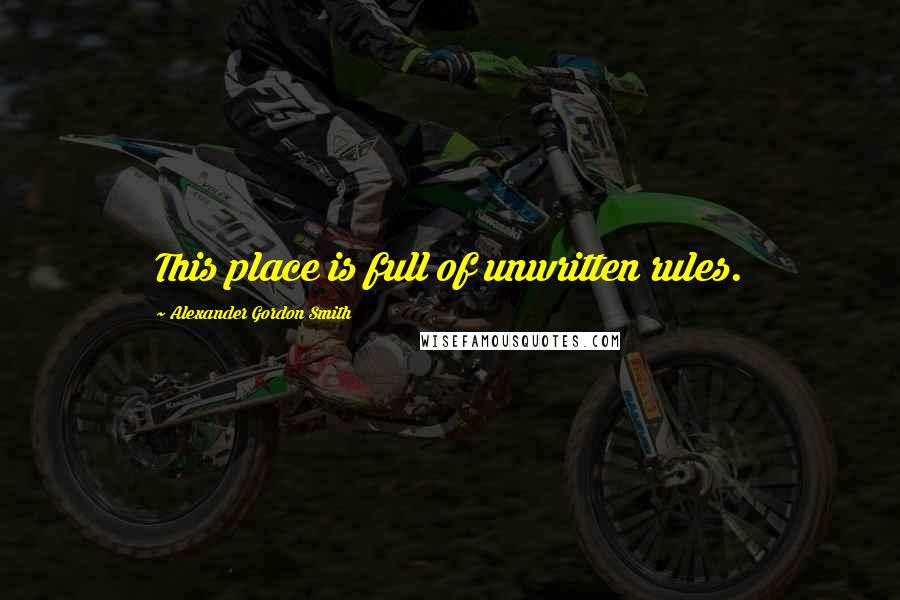 Alexander Gordon Smith Quotes: This place is full of unwritten rules.