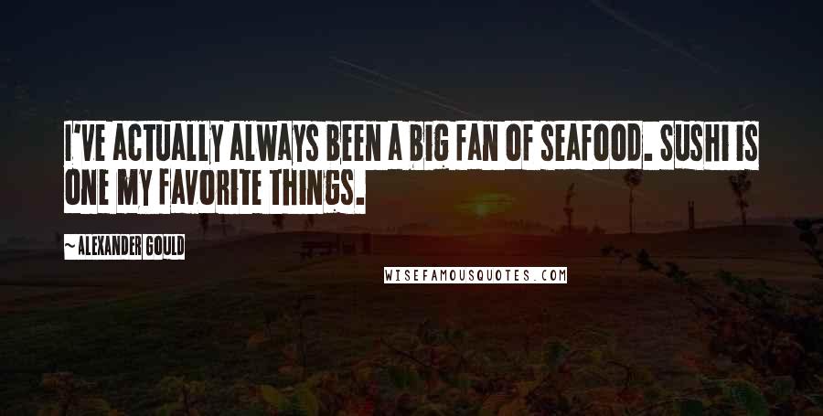 Alexander Gould Quotes: I've actually always been a big fan of seafood. Sushi is one my favorite things.