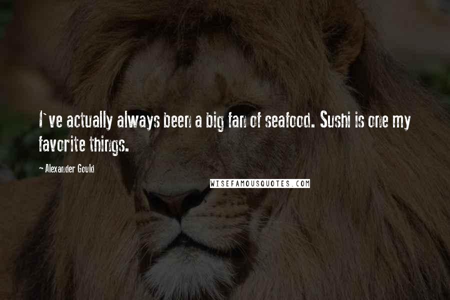 Alexander Gould Quotes: I've actually always been a big fan of seafood. Sushi is one my favorite things.