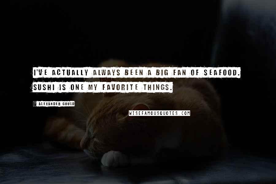 Alexander Gould Quotes: I've actually always been a big fan of seafood. Sushi is one my favorite things.