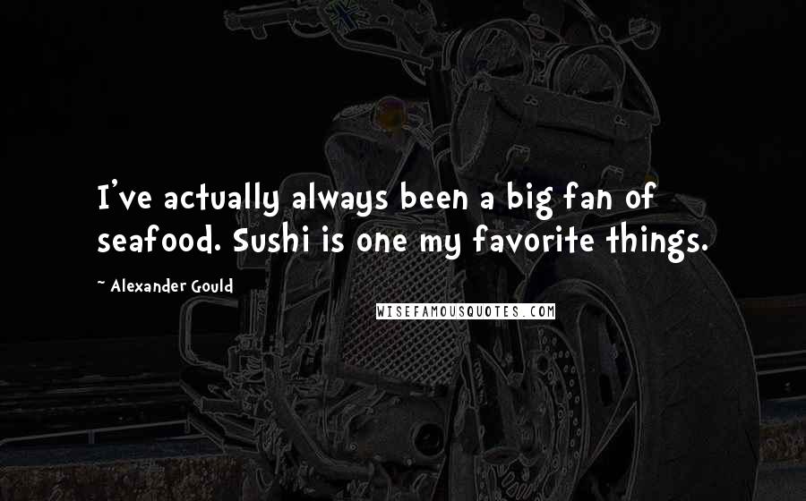 Alexander Gould Quotes: I've actually always been a big fan of seafood. Sushi is one my favorite things.
