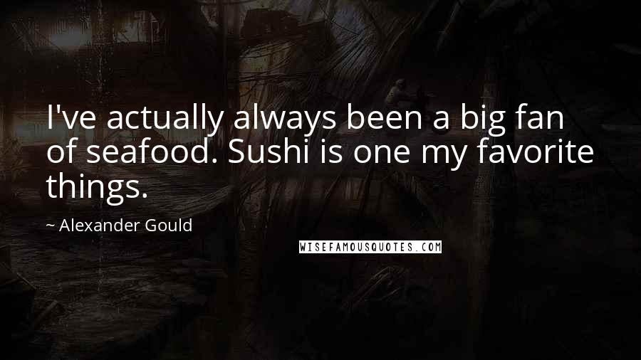 Alexander Gould Quotes: I've actually always been a big fan of seafood. Sushi is one my favorite things.