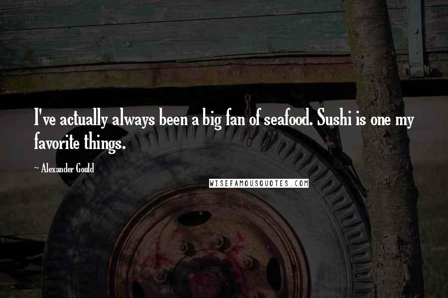 Alexander Gould Quotes: I've actually always been a big fan of seafood. Sushi is one my favorite things.