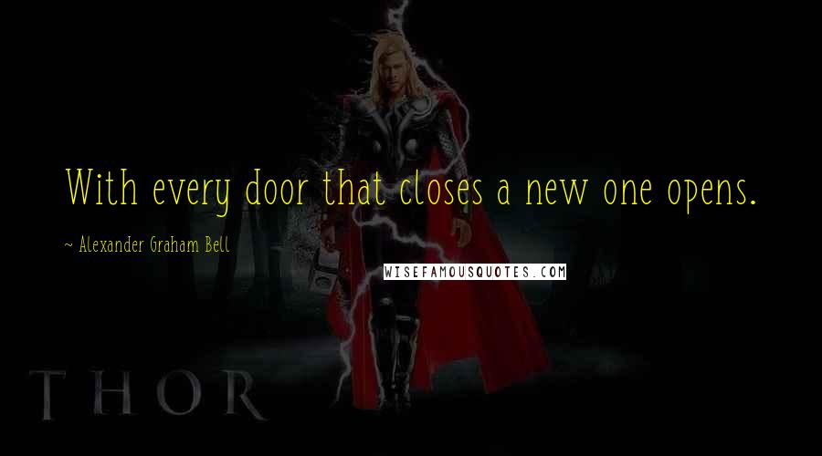 Alexander Graham Bell Quotes: With every door that closes a new one opens.