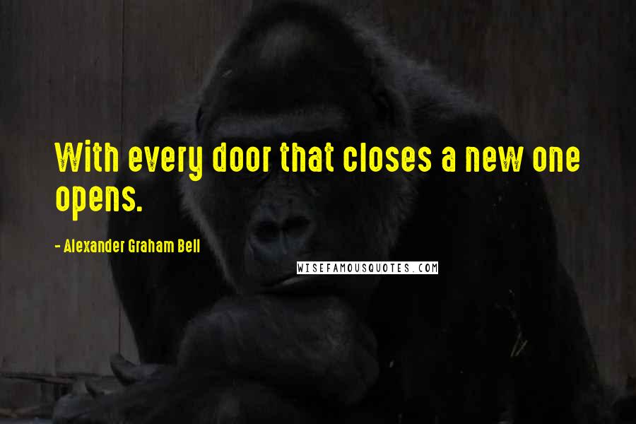 Alexander Graham Bell Quotes: With every door that closes a new one opens.