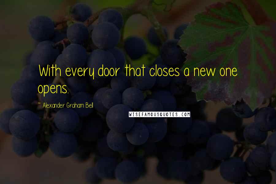 Alexander Graham Bell Quotes: With every door that closes a new one opens.