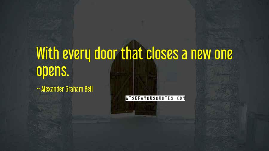 Alexander Graham Bell Quotes: With every door that closes a new one opens.