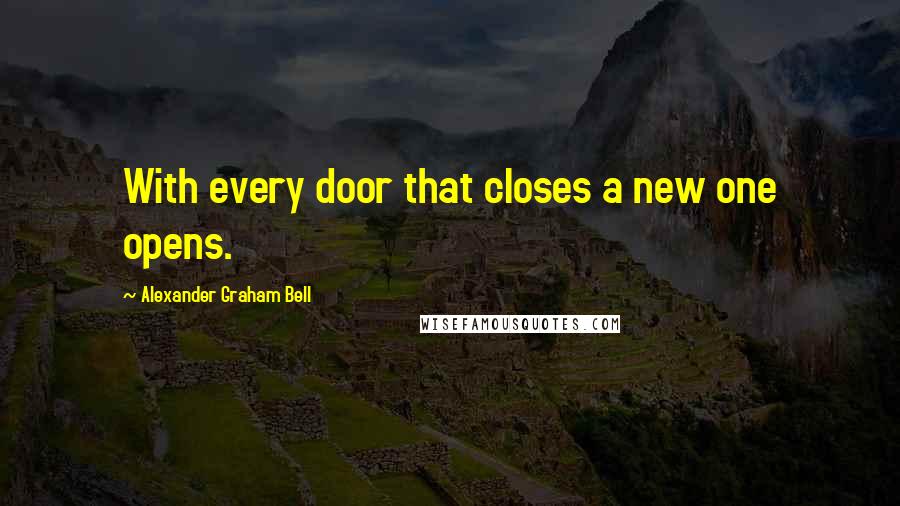 Alexander Graham Bell Quotes: With every door that closes a new one opens.