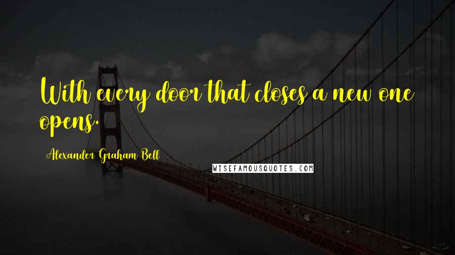 Alexander Graham Bell Quotes: With every door that closes a new one opens.