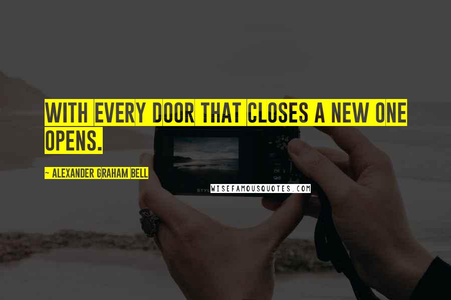 Alexander Graham Bell Quotes: With every door that closes a new one opens.