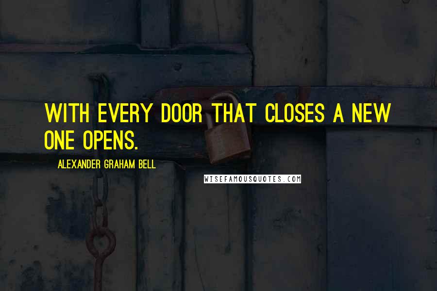 Alexander Graham Bell Quotes: With every door that closes a new one opens.