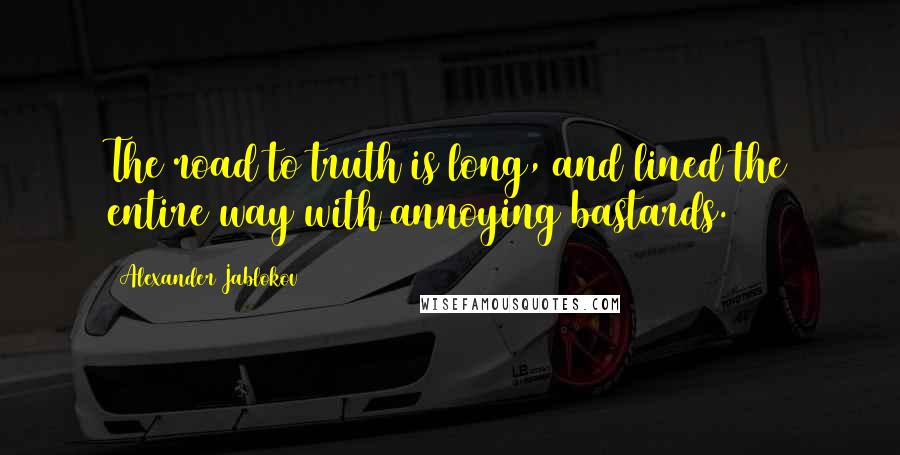 Alexander Jablokov Quotes: The road to truth is long, and lined the entire way with annoying bastards.