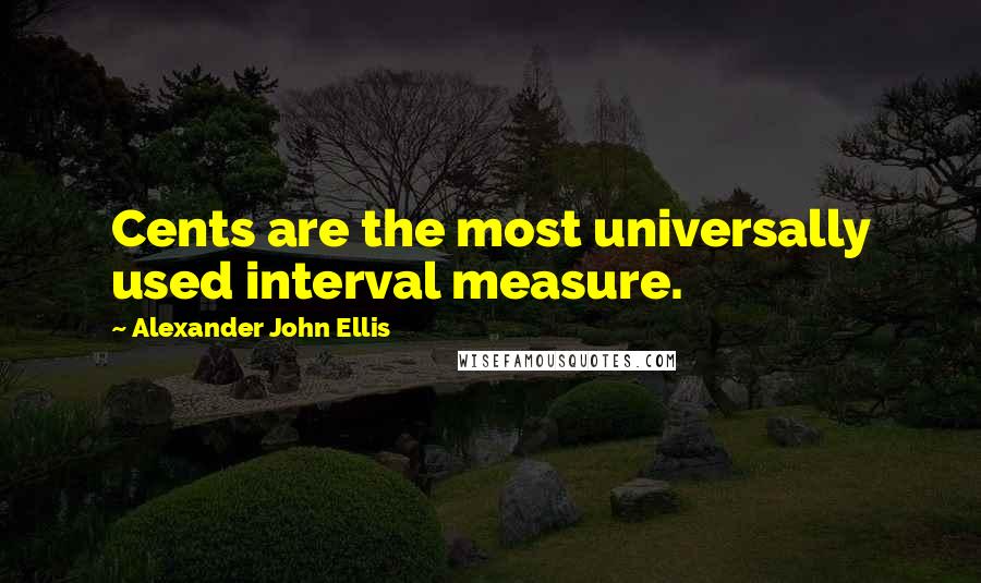Alexander John Ellis Quotes: Cents are the most universally used interval measure.