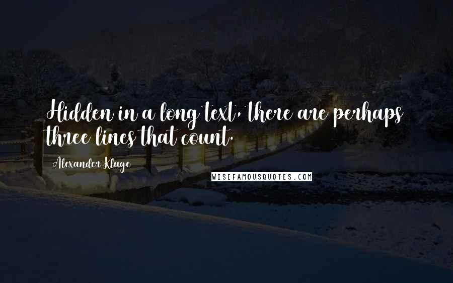 Alexander Kluge Quotes: Hidden in a long text, there are perhaps three lines that count.