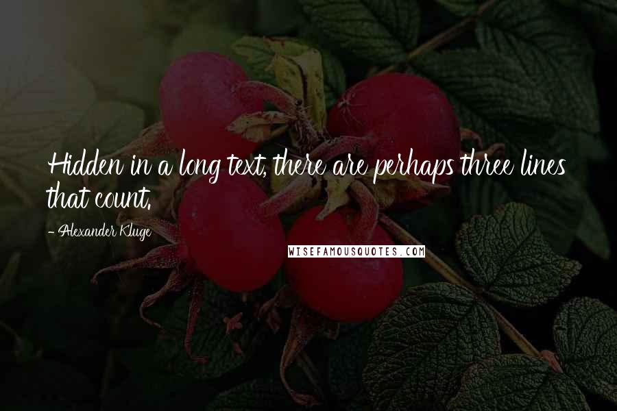 Alexander Kluge Quotes: Hidden in a long text, there are perhaps three lines that count.