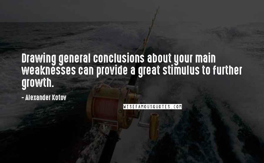 Alexander Kotov Quotes: Drawing general conclusions about your main weaknesses can provide a great stimulus to further growth.