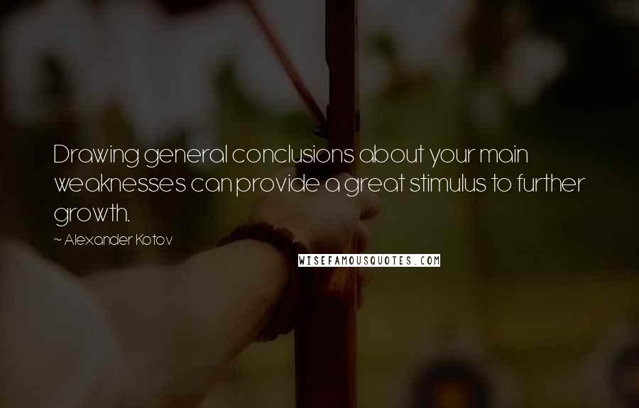 Alexander Kotov Quotes: Drawing general conclusions about your main weaknesses can provide a great stimulus to further growth.