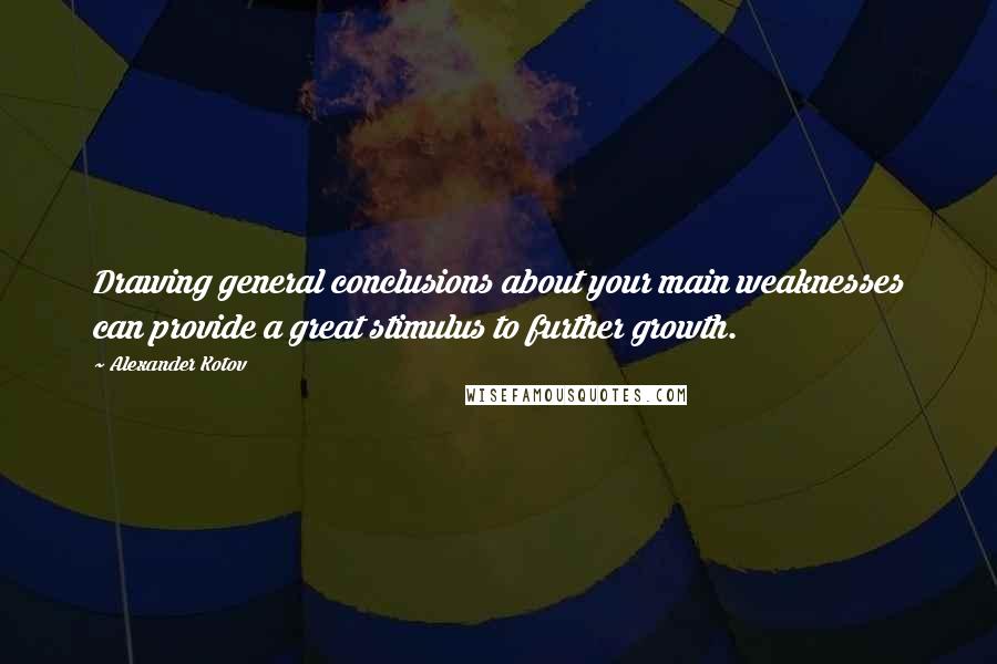 Alexander Kotov Quotes: Drawing general conclusions about your main weaknesses can provide a great stimulus to further growth.