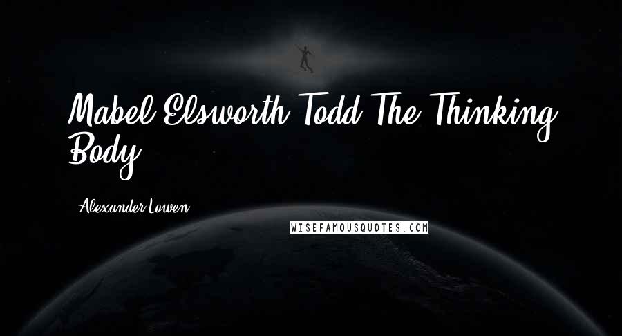 Alexander Lowen Quotes: Mabel Elsworth Todd,The Thinking Body,