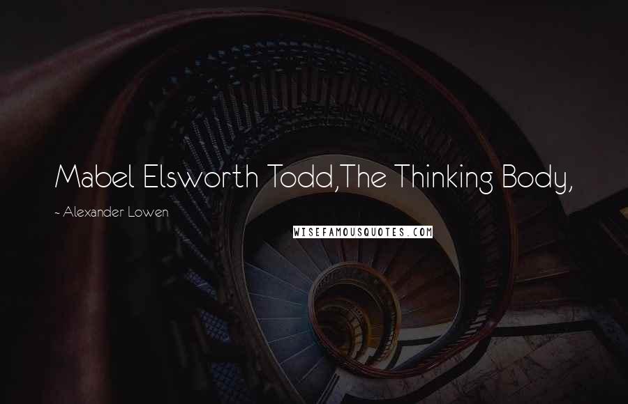 Alexander Lowen Quotes: Mabel Elsworth Todd,The Thinking Body,