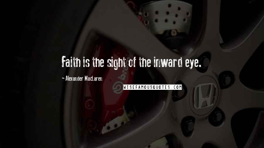 Alexander MacLaren Quotes: Faith is the sight of the inward eye.