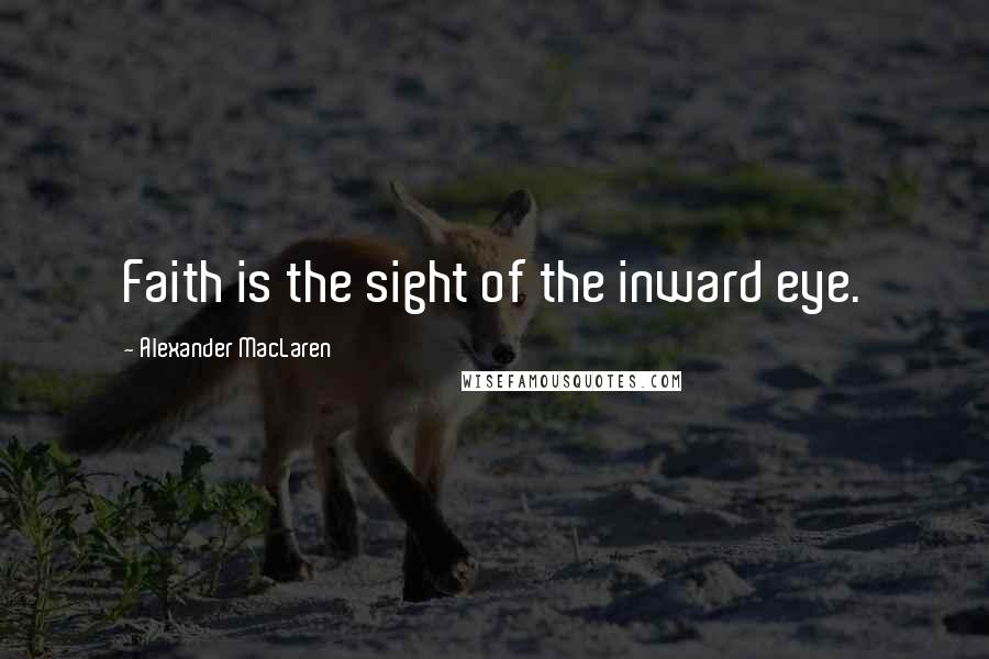 Alexander MacLaren Quotes: Faith is the sight of the inward eye.