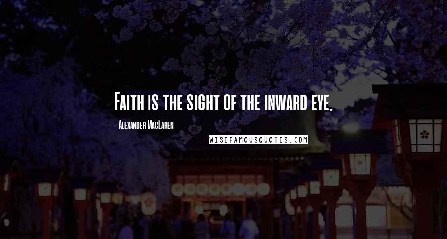 Alexander MacLaren Quotes: Faith is the sight of the inward eye.