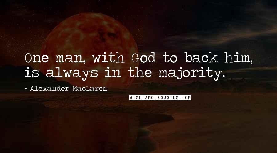 Alexander MacLaren Quotes: One man, with God to back him, is always in the majority.