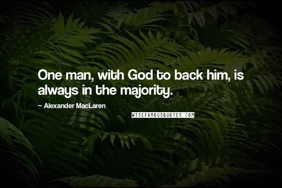 Alexander MacLaren Quotes: One man, with God to back him, is always in the majority.