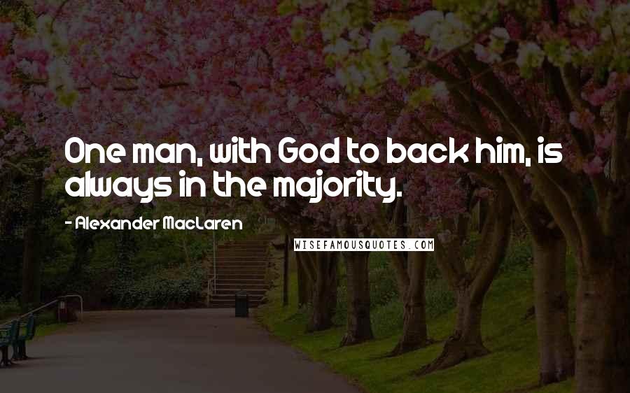 Alexander MacLaren Quotes: One man, with God to back him, is always in the majority.