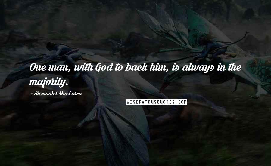 Alexander MacLaren Quotes: One man, with God to back him, is always in the majority.