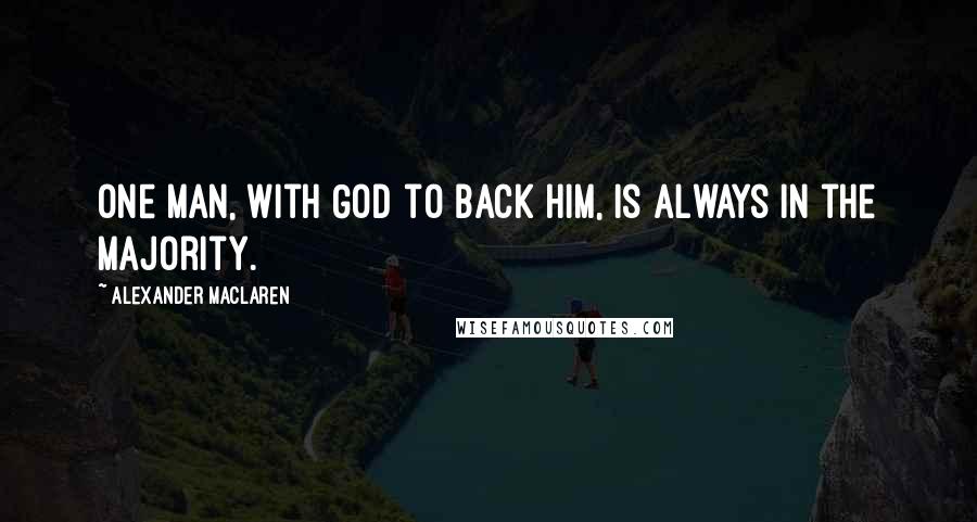 Alexander MacLaren Quotes: One man, with God to back him, is always in the majority.