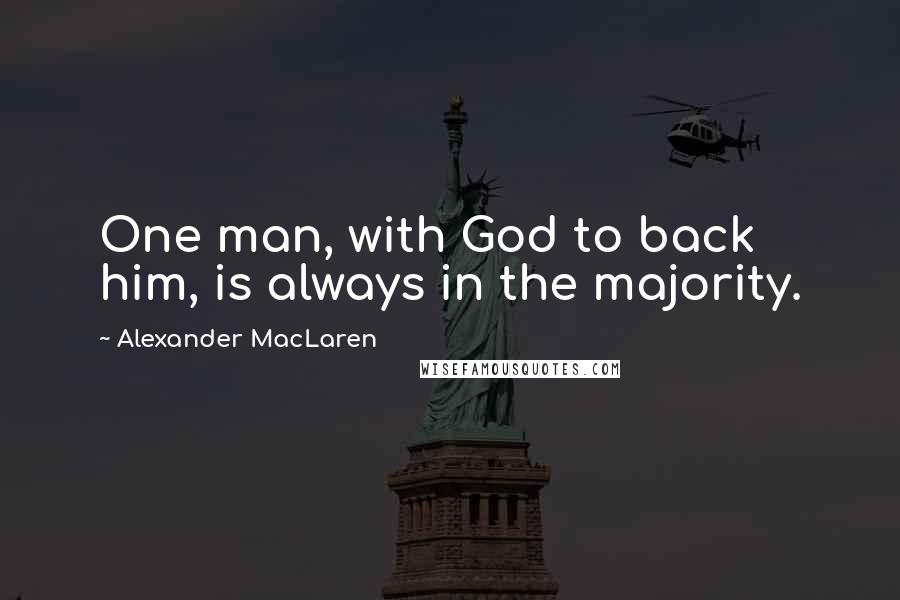 Alexander MacLaren Quotes: One man, with God to back him, is always in the majority.