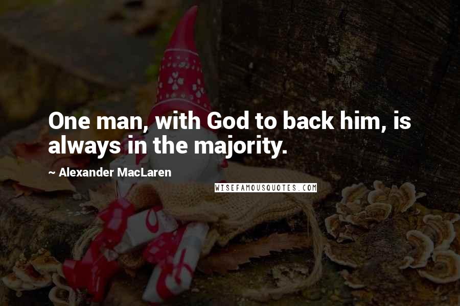 Alexander MacLaren Quotes: One man, with God to back him, is always in the majority.