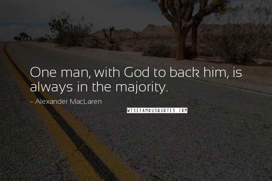Alexander MacLaren Quotes: One man, with God to back him, is always in the majority.