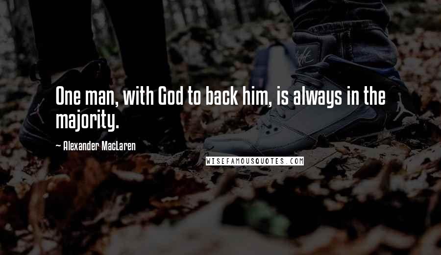 Alexander MacLaren Quotes: One man, with God to back him, is always in the majority.